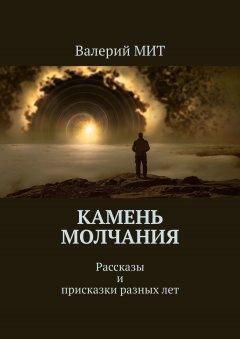 Валерий МИТ - Камень молчания. Рассказы и присказки разных лет