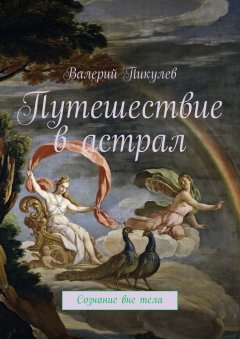 Валерий Пикулев - Путешествие в астрал. Сознание вне тела