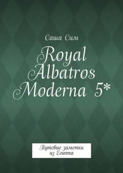 Саша Сим - Royal Albatros Moderna 5*. Путевые заметки из Египта