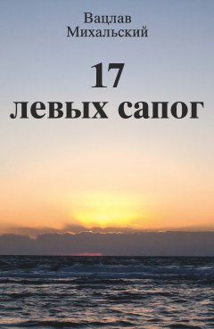 Вацлав Михальский - 17 левых сапог