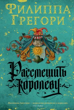 Филиппа Грегори - Рассмешить королеву