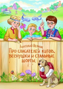 Анатолий Верник - Про спасателей китов, веснушки и стальные шорты. Детектив-небылица