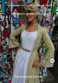 Евгения Черногорова - Несерьёзный юмор для серьёзных людей. Сборник стихотворений