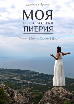 Ирина Дронова - Моя прекрасная Пиерия. Олимп. Земля Орфея. Дион