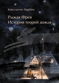 Константин Зарубин - Рыжая Фрея. История теорий дождя