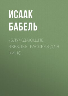 Исаак Бабель - «Блуждающие звезды». Рассказ для кино