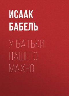 Исаак Бабель - У батьки нашего Махно