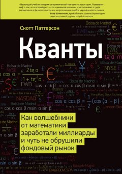 Скотт Паттерсон - Кванты. Как волшебники от математики заработали миллиарды и чуть не обрушили фондовый рынок