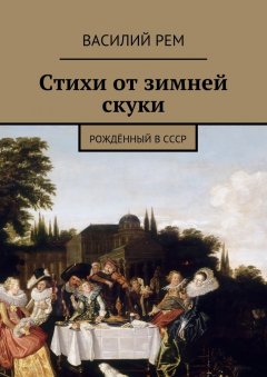 Василий Рем - Стихи от зимней скуки. Рождённый в СССР