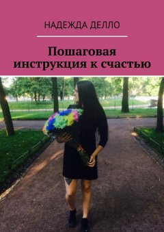 Надежда Делло - Пошаговая инструкция к счастью