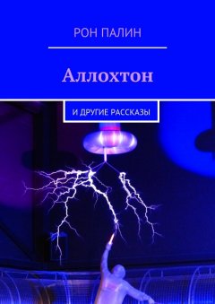 Рон Палин - Аллохтон. И другие рассказы