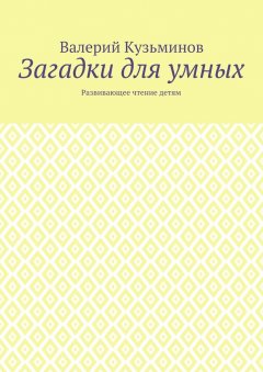 Валерий Кузьминов - Загадки для умных. Развивающее чтение детям