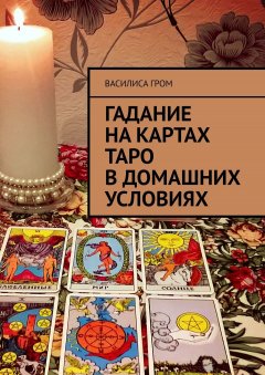 Василиса Гром - Гадание на картах Таро в домашних условиях