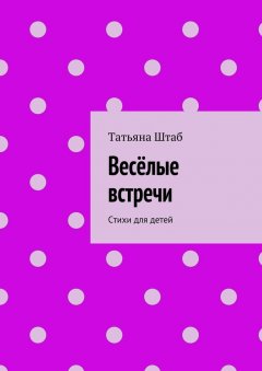 Татьяна Штаб - Весёлые встречи. Стихи для детей