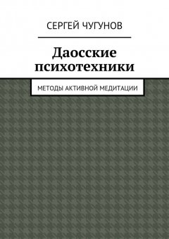 Сергей Чугунов - Даосские психотехники. Методы активной медитации