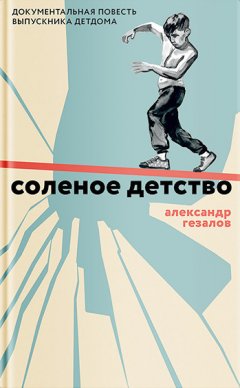 Александр Гезалов - Соленое детство. Документальная повесть выпускника детдома
