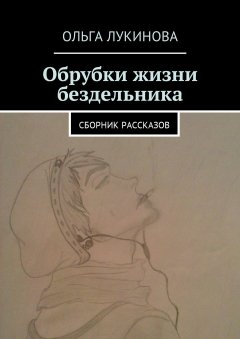 Ольга Лукинова - Обрубки жизни бездельника. Сборник рассказов