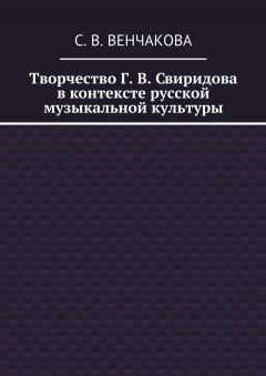 С. Венчакова - Творчество Г. В. Свиридова в контексте русской музыкальной культуры