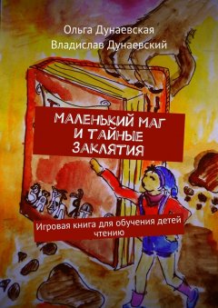 Владислав Дунаевский - Маленький маг и тайные заклятия. Игровая книга для обучения детей чтению