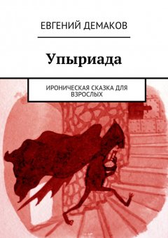 Евгений Демаков - Упыриада. Ироническая сказка для взрослых