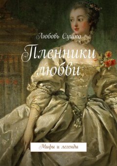 Любовь Сушко - Пленники любви. Мифы и легенды