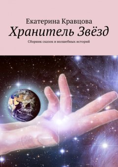 Екатерина Кравцова - Хранитель Звёзд. Сборник сказок и волшебных историй