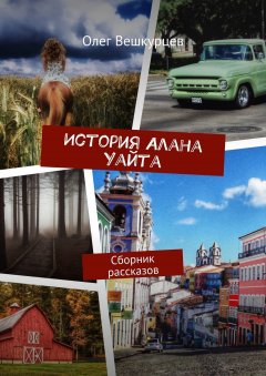 Олег Вешкурцев - История Алана Уайта. Сборник рассказов