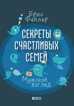 Брюс Фейлер - Секреты счастливых семей. Мужской взгляд
