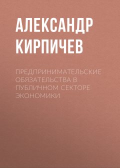 Александр Кирпичев - Предпринимательские обязательства в публичном секторе экономики