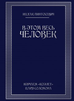 Ицхак Пинтосевич - В этом весь ЧЕЛОВЕК. Изучаем «Коэлет» Царя Соломона