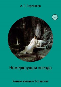 Александр Стрекалов - Немеркнущая звезда. Роман-эпопея в трёх частях. Часть 1
