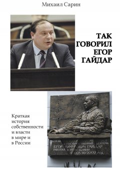 Михаил Сарин - Так говорил Егор Гайдар. Краткая история собственности и власти в мире и в России