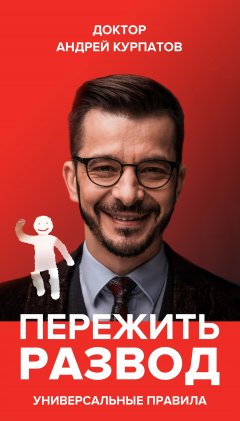 Андрей Курпатов - Пережить развод. Универсальные правила