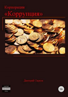 Дмитрий Серков - Корпорация «Коррупция»