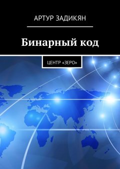 Артур Задикян - Бинарный код. Центр «Зеро»