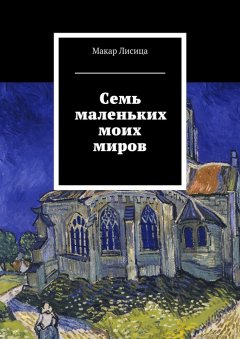 Макар Лисица - Семь маленьких моих миров