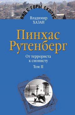 Владимир Хазан - Пинхас Рутенберг. От террориста к сионисту. Том II: В Палестине (1919–1942)