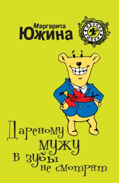 Маргарита Южина - Дареному мужу в зубы не смотрят