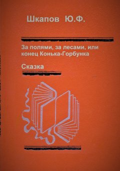 Юрий Шкапов - За полями, за лесами, или конец Конька-Горбунка. Сказка