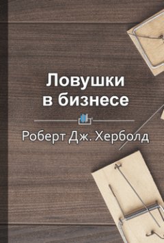 Библиотека КнигиКратко - Краткое содержание «Ловушки в бизнесе»