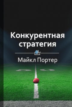 Библиотека КнигиКратко - Краткое содержание «Конкурентная стратегия. Методика анализа отраслей и конкурентов»