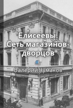 Валерий Чумаков - Елисеевы. Сеть магазинов-дворцов