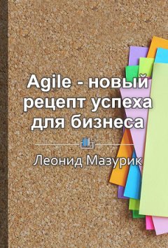 Леонид Мазурик - Краткое содержание «Agile – новый рецепт успеха для бизнеса»