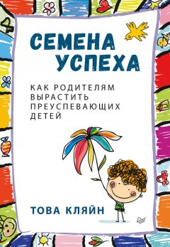 Това Кляйн - Семена успеха. Как родителям вырастить преуспевающих детей