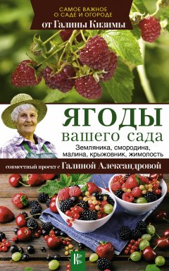 Галина Кизима - Ягоды вашего сада. Земляника, смородина, малина, крыжовник, жимолость