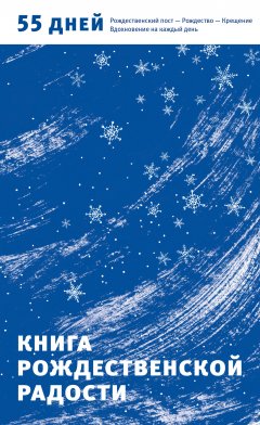 Александр Логунов - Книга Рождественской радости. 55 дней. Рождественский пост – Рождество – Крещение. Вдохновение на каждый день