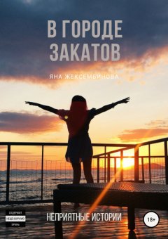 Яна Жексембинова - В городе закатов.Неприятные истории