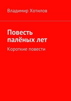 Владимир Хотилов - Повесть палёных лет. Короткие повести