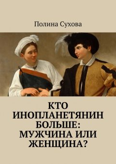 Полина Сухова - Кто инопланетянин больше: мужчина или женщина?