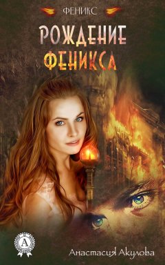 Анастасия Акулова - Рождение Феникса
